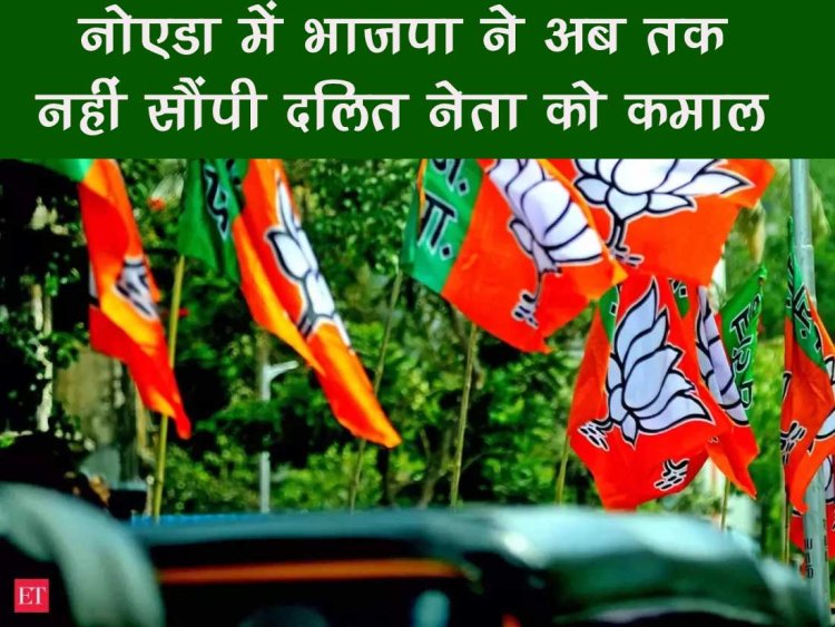 नोएडा में भाजपा ने अब तक नहीं सौंपी दलित नेता को कमान !